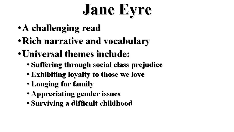 Jane Eyre • A challenging read • Rich narrative and vocabulary • Universal themes