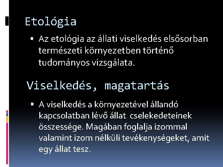 Etológia Az etológia az állati viselkedés elsősorban természeti környezetben történő tudományos vizsgálata. Viselkedés, magatartás