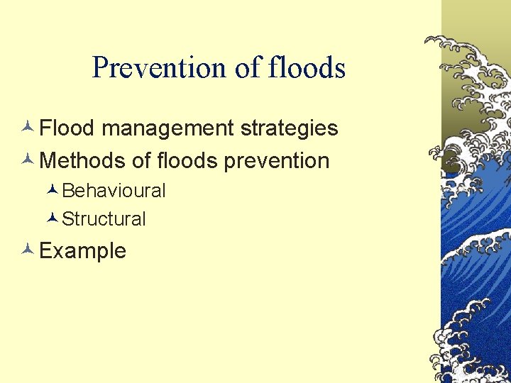 Prevention of floods ©Flood management strategies ©Methods of floods prevention ©Behavioural ©Structural ©Example 