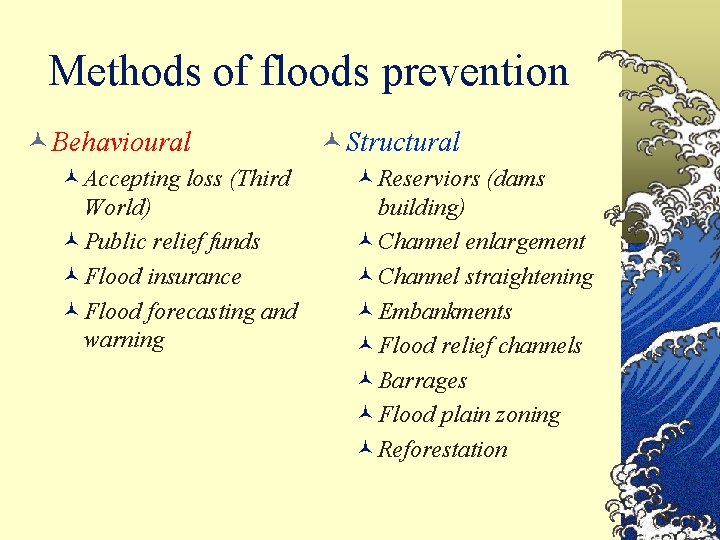 Methods of floods prevention © Behavioural ©Accepting loss (Third World) ©Public relief funds ©Flood