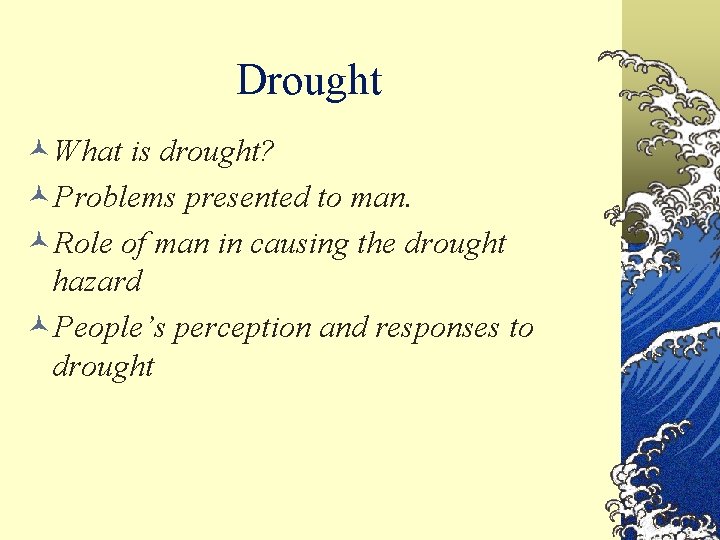 Drought ©What is drought? ©Problems presented to man. ©Role of man in causing the