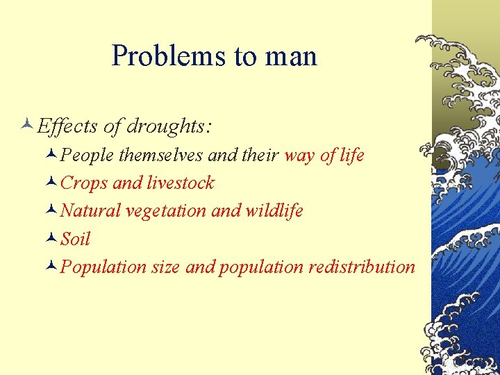 Problems to man ©Effects of droughts: ©People themselves and their way of life ©Crops