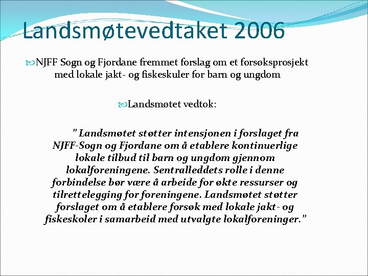 Landsmøtevedtaket 2006 NJFF Sogn og Fjordane fremmet forslag om et forsøksprosjekt med lokale jakt-