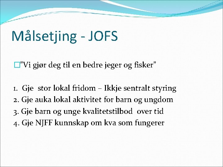 Målsetjing - JOFS �”Vi gjør deg til en bedre jeger og fisker” 1. Gje