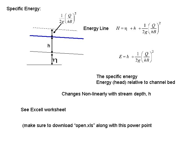 Specific Energy: Energy Line h The specific energy Energy (head) relative to channel bed Specific Energy: Energy Line h The specific energy Energy (head) relative to channel bed