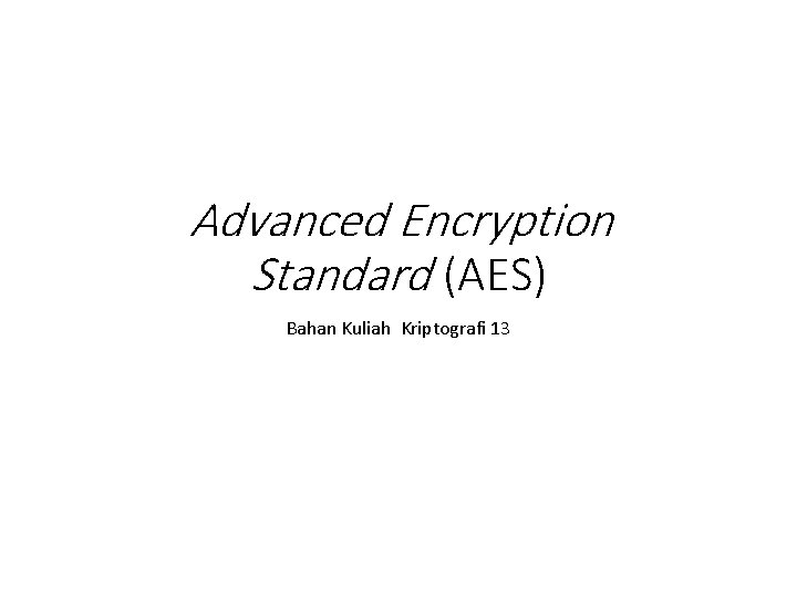 Advanced Encryption Standard (AES) Bahan Kuliah Kriptografi 13 