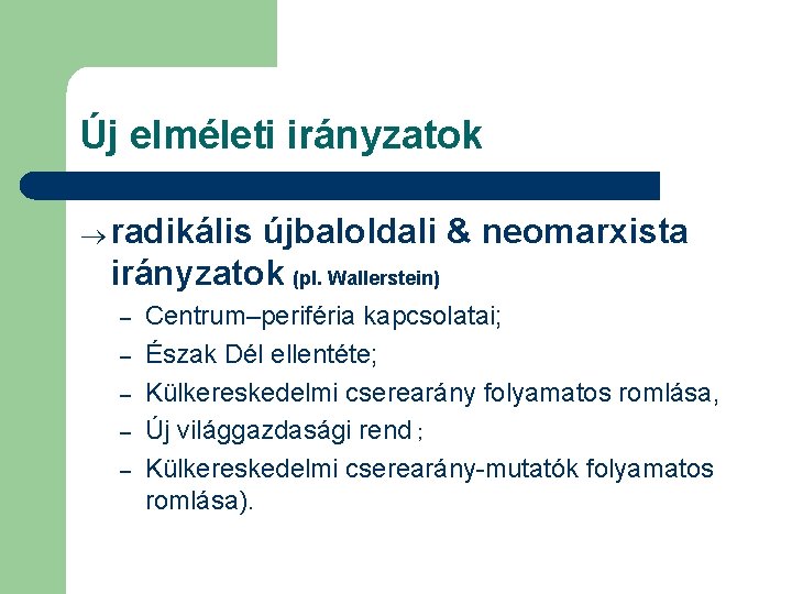 Új elméleti irányzatok ® radikális újbaloldali & neomarxista irányzatok (pl. Wallerstein) – – –