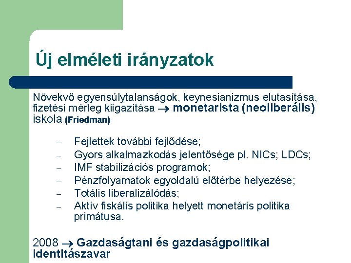 Új elméleti irányzatok Növekvő egyensúlytalanságok, keynesianizmus elutasítása, fizetési mérleg kiigazítása monetarista (neoliberális) iskola (Friedman)