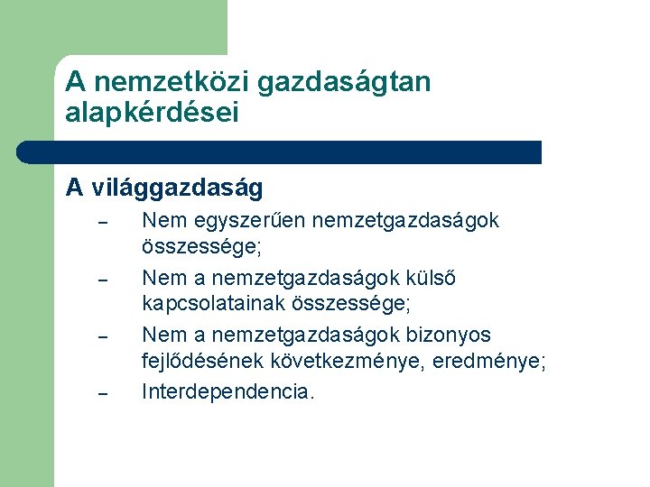 A nemzetközi gazdaságtan alapkérdései A világgazdaság – – Nem egyszerűen nemzetgazdaságok összessége; Nem a