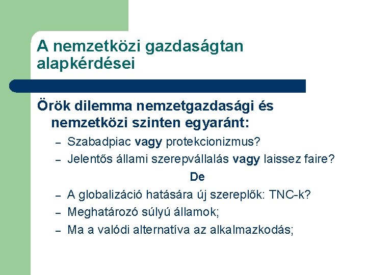 A nemzetközi gazdaságtan alapkérdései Örök dilemma nemzetgazdasági és nemzetközi szinten egyaránt: – – –