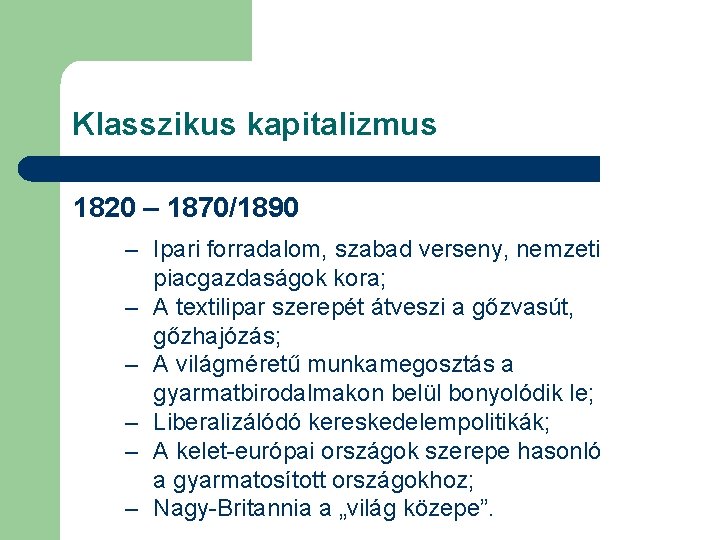 Klasszikus kapitalizmus 1820 – 1870/1890 – Ipari forradalom, szabad verseny, nemzeti piacgazdaságok kora; –