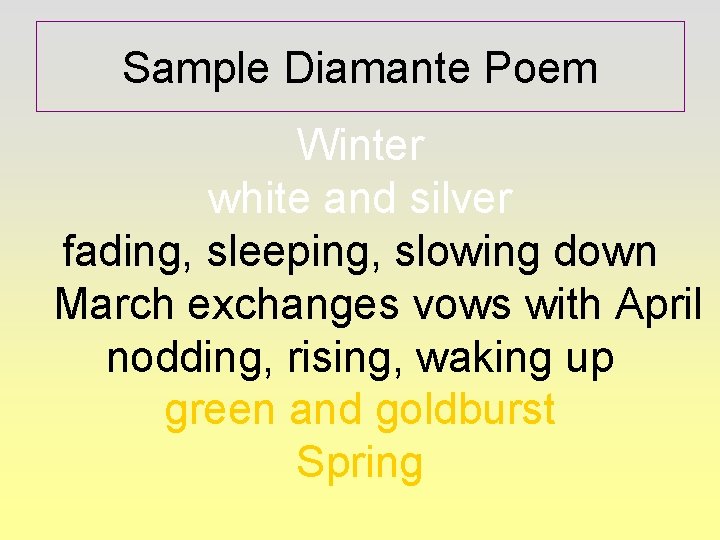 Sample Diamante Poem Winter white and silver fading, sleeping, slowing down March exchanges vows