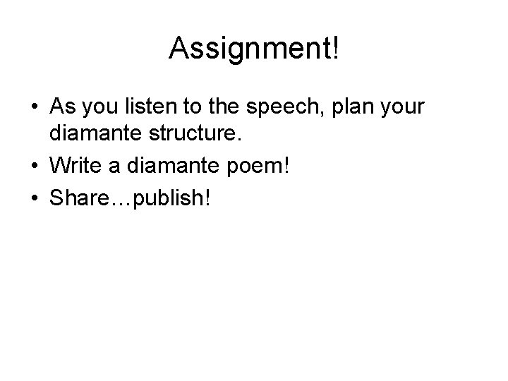 Assignment! • As you listen to the speech, plan your diamante structure. • Write
