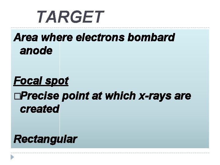 TARGET Area where electrons bombard anode Focal spot �Precise point at which x-rays are