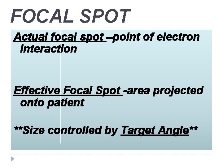 FOCAL SPOT Actual focal spot –point of electron interaction Effective Focal Spot -area projected