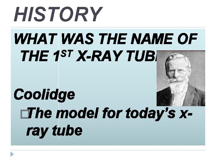 HISTORY WHAT WAS THE NAME OF THE 1 ST X-RAY TUBE? Coolidge �The model