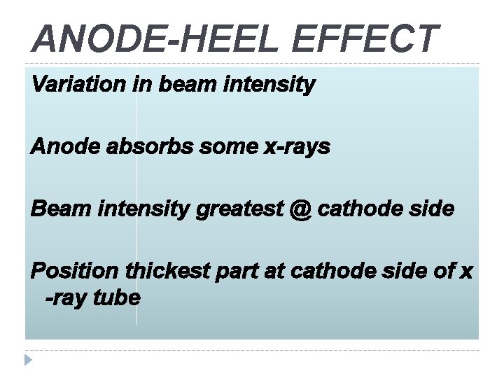 ANODE-HEEL EFFECT Variation in beam intensity Anode absorbs some x-rays Beam intensity greatest @