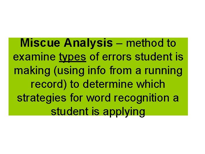Miscue Analysis – method to examine types of errors student is making (using info