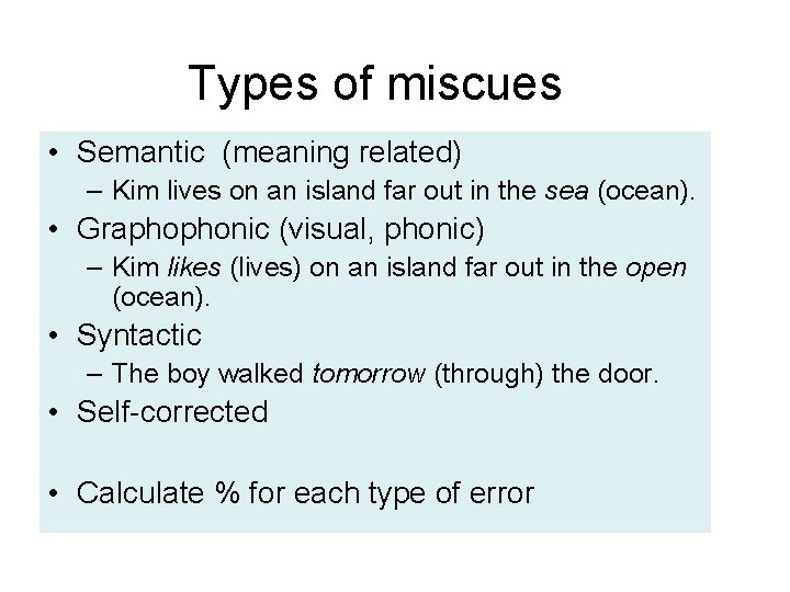 Types of miscues • Semantic (meaning related) – Kim lives on an island far