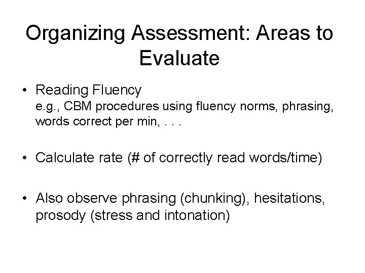 Organizing Assessment: Areas to Evaluate • Reading Fluency e. g. , CBM procedures using