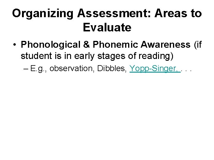 Organizing Assessment: Areas to Evaluate • Phonological & Phonemic Awareness (if student is in