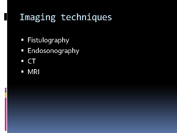 Imaging techniques Fistulography Endosonography CT MRI 