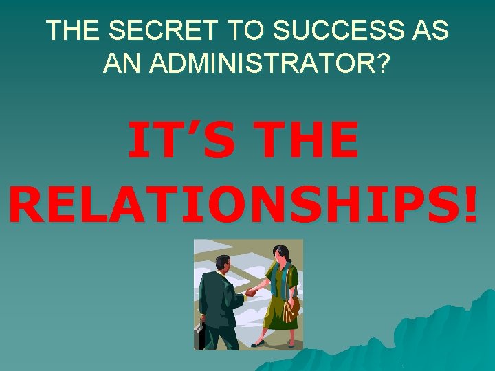 THE SECRET TO SUCCESS AS AN ADMINISTRATOR? IT’S THE RELATIONSHIPS! 