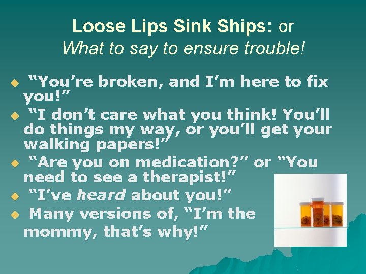 Loose Lips Sink Ships: or What to say to ensure trouble! “You’re broken, and