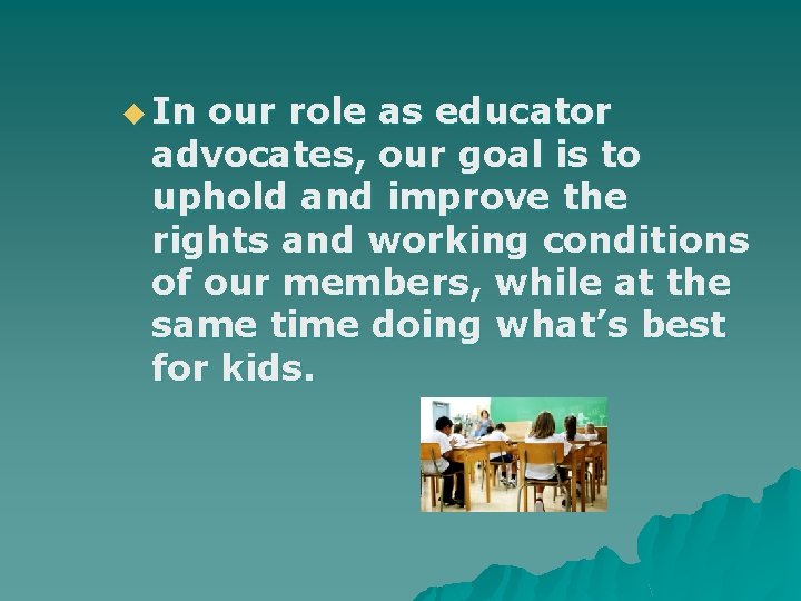 u In our role as educator advocates, our goal is to uphold and improve