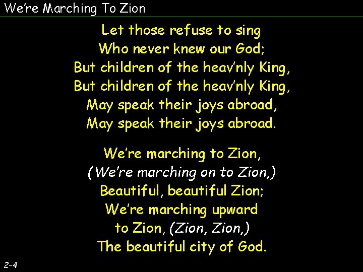 We’re Marching To Zion Let those refuse to sing Who never knew our God;