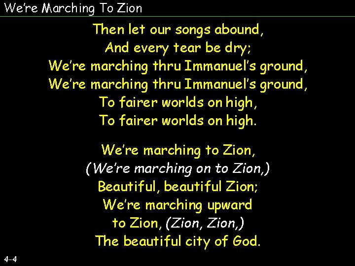 We’re Marching To Zion Then let our songs abound, And every tear be dry;