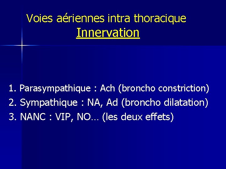 Voies aériennes intra thoracique Innervation 1. Parasympathique : Ach (broncho constriction) 2. Sympathique :