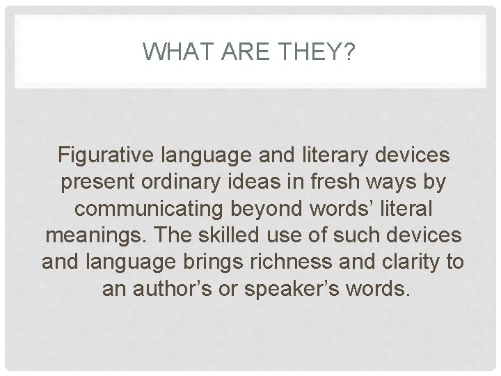 WHAT ARE THEY? Figurative language and literary devices present ordinary ideas in fresh ways
