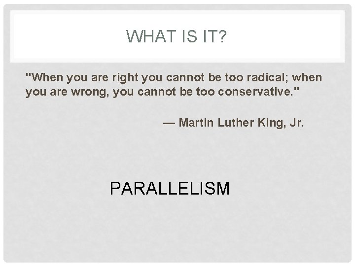 WHAT IS IT? "When you are right you cannot be too radical; when you