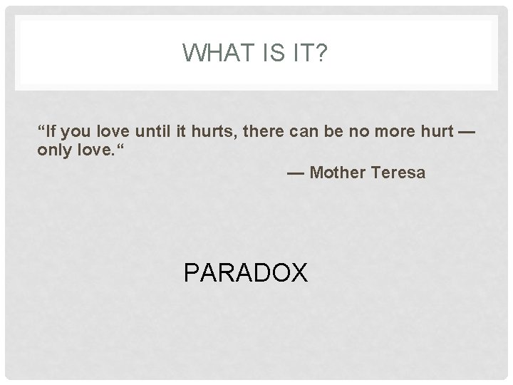 WHAT IS IT? “If you love until it hurts, there can be no more