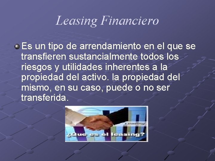 Leasing Financiero Es un tipo de arrendamiento en el que se transfieren sustancialmente todos