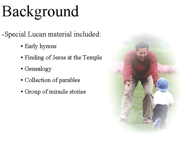 Background -Special Lucan material included: • Early hymns • Finding of Jesus at the