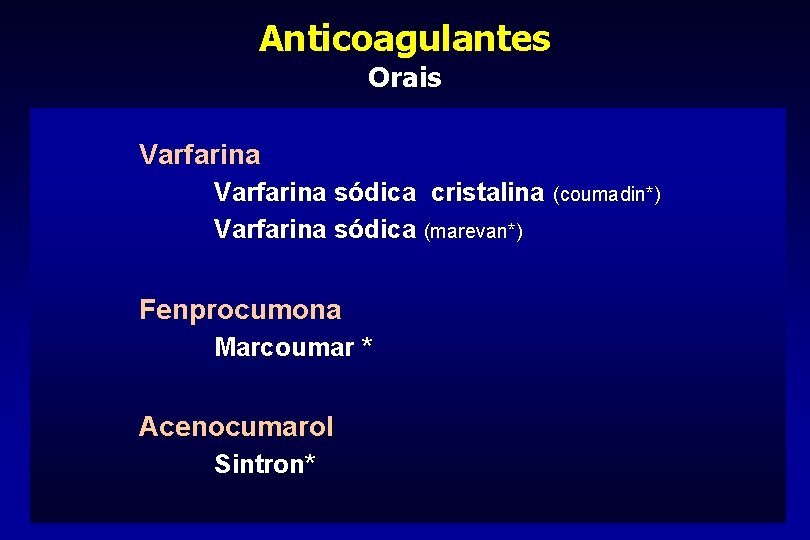 Anticoagulantes Orais Varfarina sódica cristalina (coumadin*) Varfarina sódica (marevan*) Fenprocumona Marcoumar * Acenocumarol Sintron*