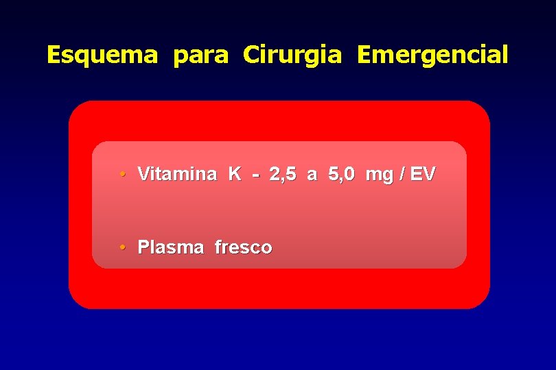 Esquema para Cirurgia Emergencial • Vitamina K - 2, 5 a 5, 0 mg