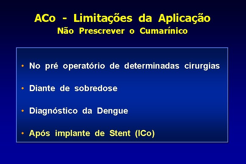 ACo - Limitações da Aplicação Não Prescrever o Cumarínico • No pré operatório de