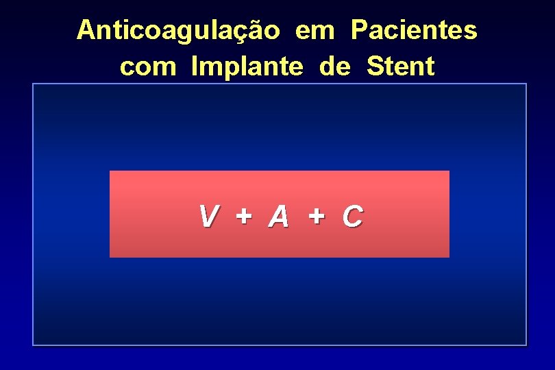 Anticoagulação em Pacientes com Implante de Stent V + A + C 