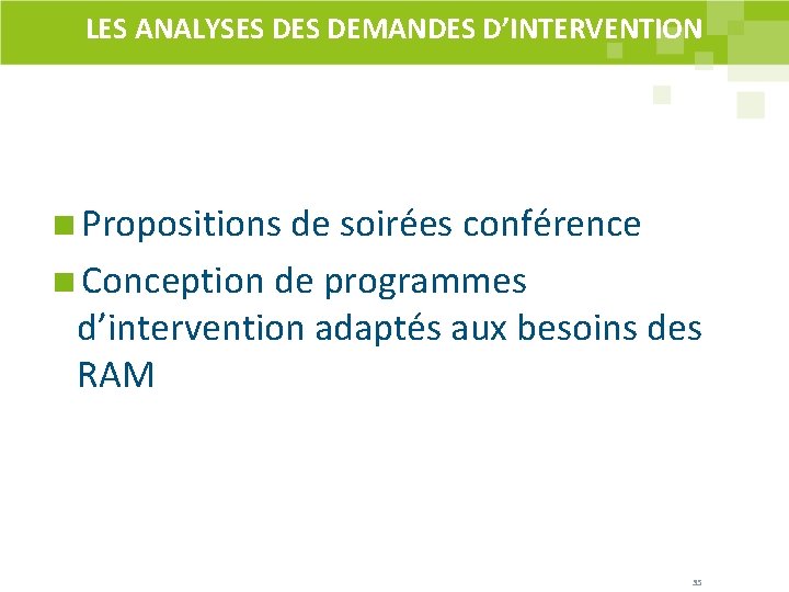 LES ANALYSES DEMANDES D’INTERVENTION Propositions de soirées conférence Conception de programmes d’intervention adaptés aux LES ANALYSES DEMANDES D’INTERVENTION Propositions de soirées conférence Conception de programmes d’intervention adaptés aux