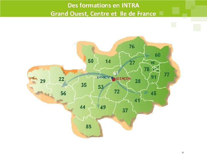 Des formations en INTRA Grand Ouest, Centre et Ile de France 37 Des formations en INTRA Grand Ouest, Centre et Ile de France 37