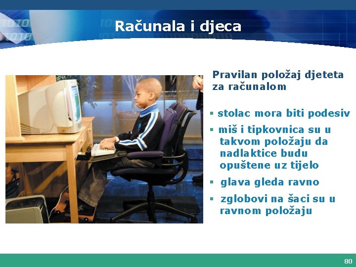 Računala i djeca Pravilan položaj djeteta za računalom § stolac mora biti podesiv §