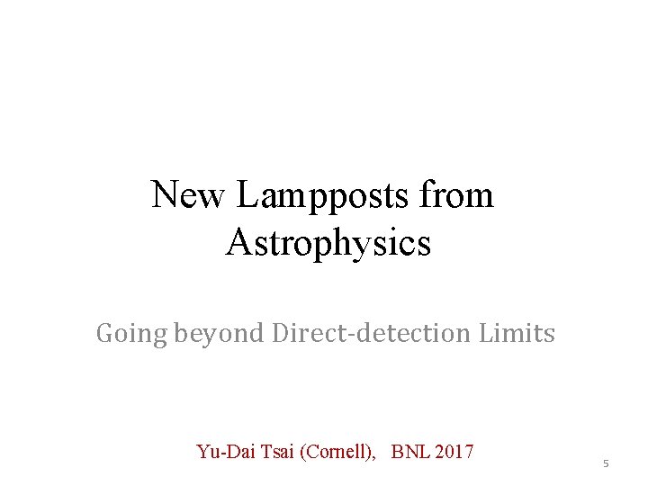 New Lampposts from Astrophysics Going beyond Direct-detection Limits Yu-Dai Tsai (Cornell), BNL 2017 5