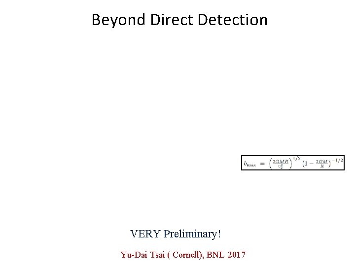 Beyond Direct Detection VERY Preliminary! Yu-Dai Tsai ( Cornell), BNL 2017 