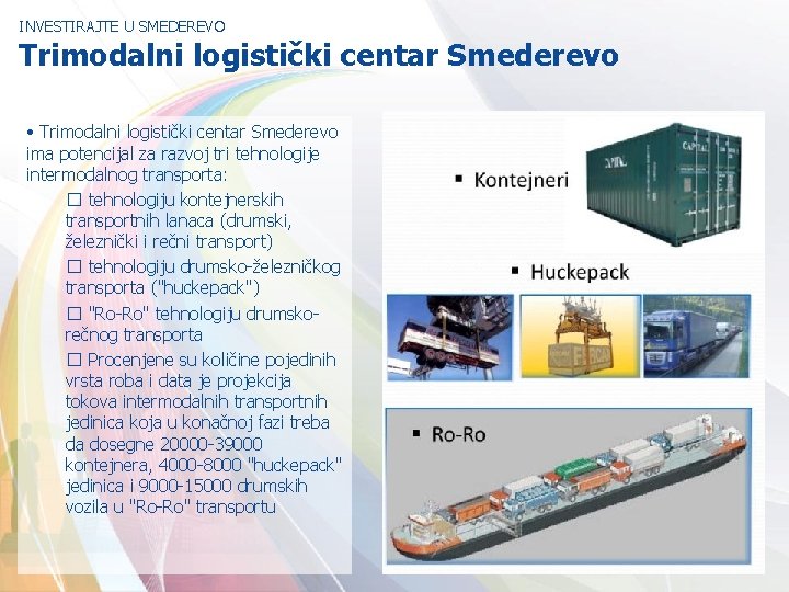 INVESTIRAJTE U SMEDEREVO Trimodalni logistički centar Smederevo • Trimodalni logistički centar Smederevo ima potencijal