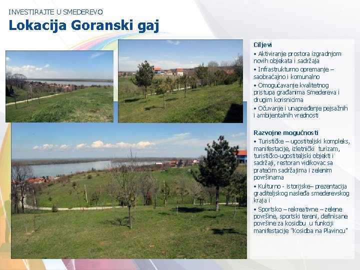 INVESTIRAJTE U SMEDEREVO Lokacija Goranski gaj Ciljevi • Aktiviranje prostora izgradnjom novih objekata i