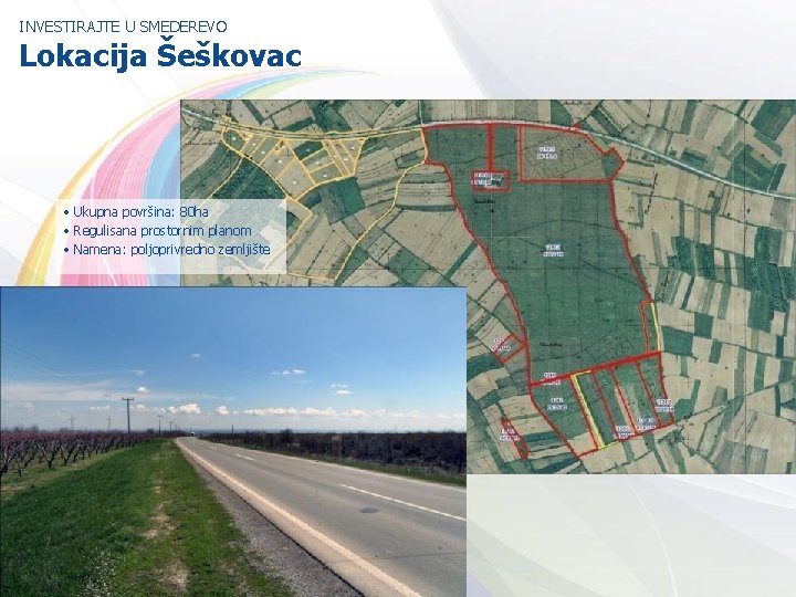 INVESTIRAJTE U SMEDEREVO Lokacija Šeškovac • Ukupna površina: 80 ha • Regulisana prostornim planom