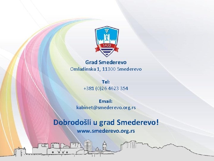 Grad Smederevo Omladinska 1, 11300 Smederevo Tel: +381 (0)26 4623 354 Email: kabinet@smederevo. org.